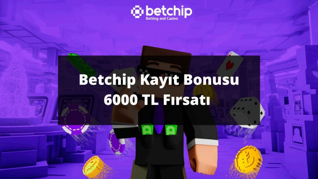 Betchip Kayıt Bonusu 6000 TL Fırsatı 